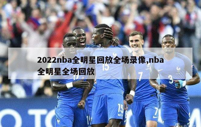 2022nba全明星回放全场录像,nba全明星全场回放