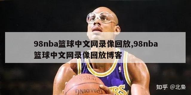 98nba篮球中文网录像回放,98nba篮球中文网录像回放博客