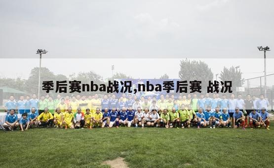 季后赛nba战况,nba季后赛 战况