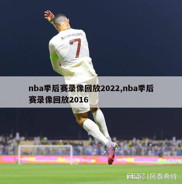 nba季后赛录像回放2022,nba季后赛录像回放2016