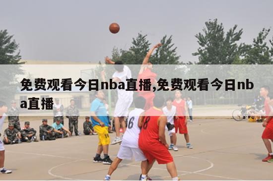 免费观看今日nba直播,免费观看今日nba直播