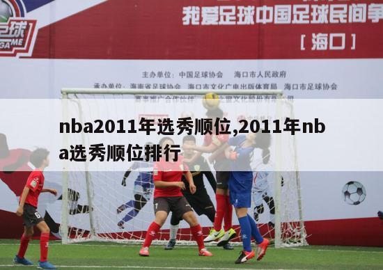 nba2011年选秀顺位,2011年nba选秀顺位排行