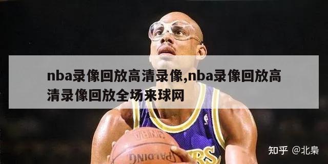 nba录像回放高清录像,nba录像回放高清录像回放全场来球网