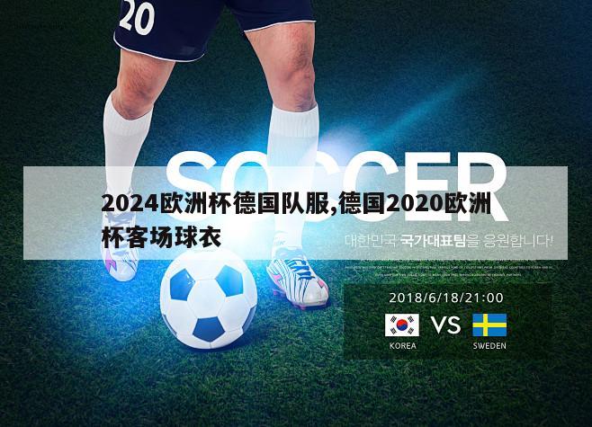 2024欧洲杯德国队服,德国2020欧洲杯客场球衣