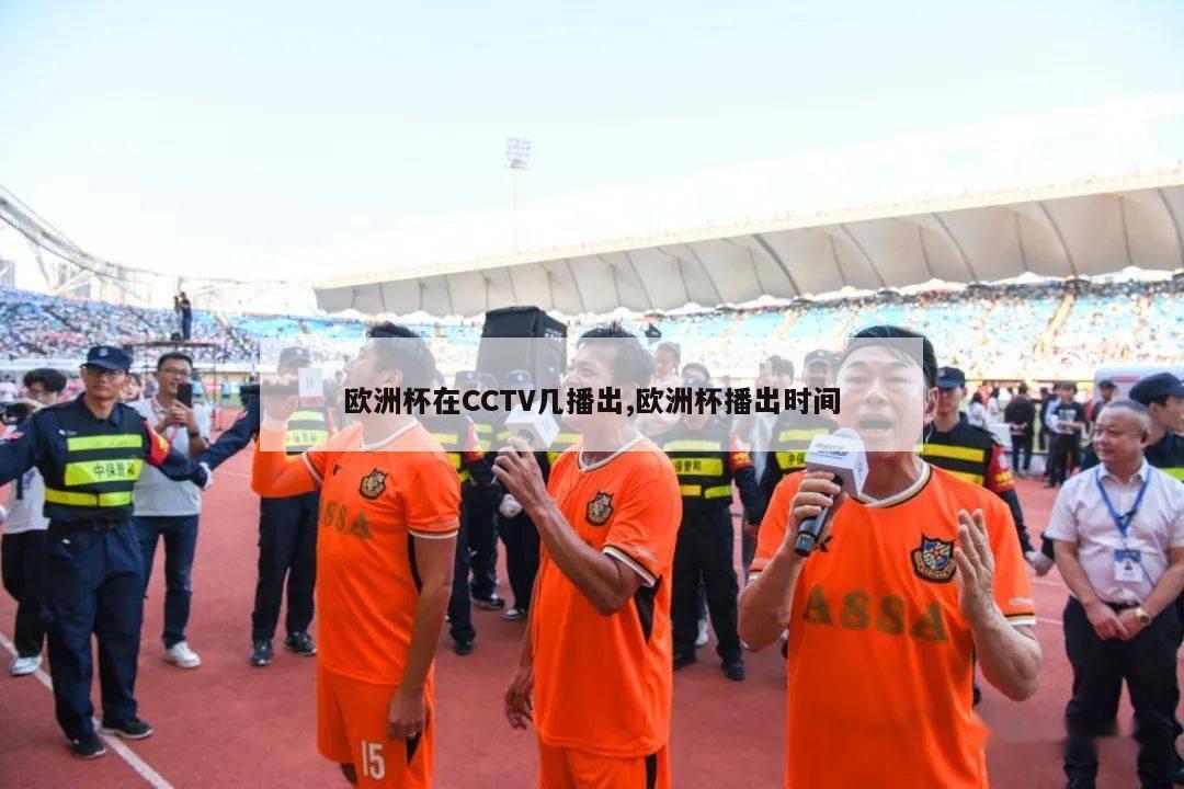 欧洲杯在CCTV几播出,欧洲杯播出时间