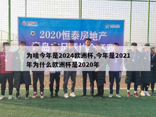 为啥今年是2024欧洲杯,今年是2021年为什么欧洲杯是2020年