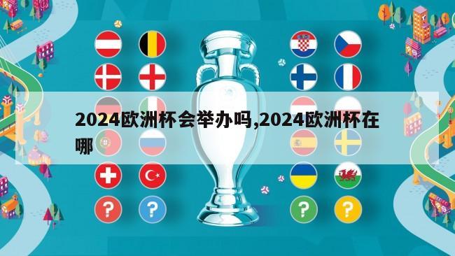 2024欧洲杯会举办吗,2024欧洲杯在哪