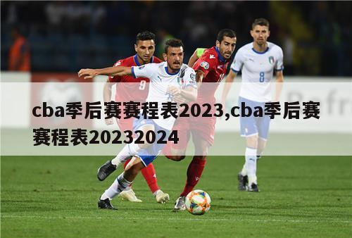 cba季后赛赛程表2023,cba季后赛赛程表20232024