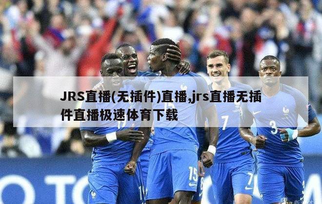 JRS直播(无插件)直播,jrs直播无插件直播极速体育下载