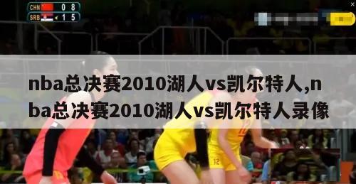 nba总决赛2010湖人vs凯尔特人,nba总决赛2010湖人vs凯尔特人录像