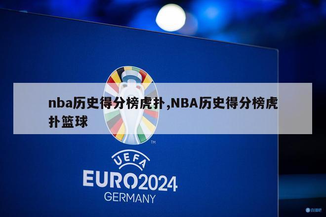 nba历史得分榜虎扑,NBA历史得分榜虎扑篮球