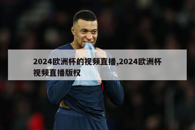 2024欧洲杯的视频直播,2024欧洲杯视频直播版权