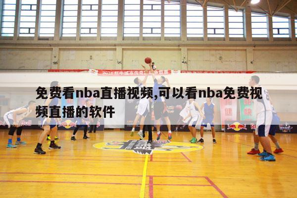 免费看nba直播视频,可以看nba免费视频直播的软件