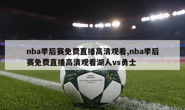 nba季后赛免费直播高清观看,nba季后赛免费直播高清观看湖人vs勇士